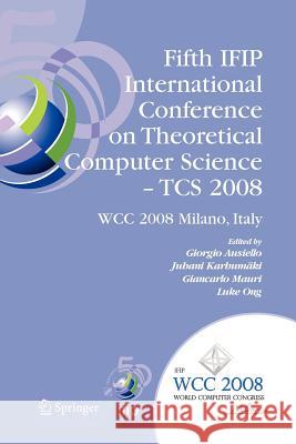 Fifth Ifip International Conference on Theoretical Computer Science - Tcs 2008: Ifip 20th World Computer Congress, Tc 1, Foundations of Computer Scien Ausiello, Giorgio 9781441935144