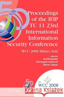 Proceedings of the Ifip Tc 11 23rd International Information Security Conference: Ifip 20th World Computer Congress, Ifip Sec'08, September 7-10, 2008 Jajodia, Sushil 9781441935205