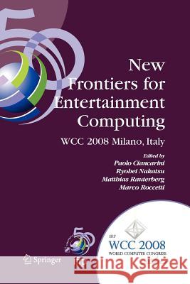 New Frontiers for Entertainment Computing: Ifip 20th World Computer Congress, First Ifip Entertainment Computing Symposium (Ecs 2008), September 7-10, Ciancarini, Paolo 9781441935212 Springer