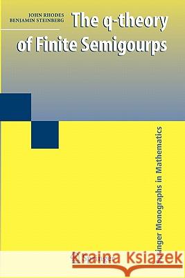 The Q-Theory of Finite Semigroups Rhodes, John 9781441935366