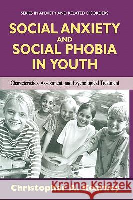 Social Anxiety and Social Phobia in Youth: Characteristics, Assessment, and Psychological Treatment Kearney, Christopher 9781441935526