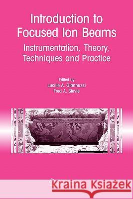 Introduction to Focused Ion Beams: Instrumentation, Theory, Techniques and Practice Giannuzzi, Lucille A. 9781441935748 Not Avail