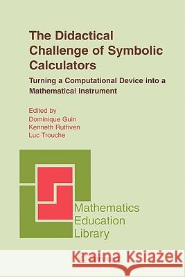 The Didactical Challenge of Symbolic Calculators: Turning a Computational Device Into a Mathematical Instrument Guin, Dominique 9781441935823 Not Avail