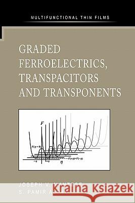 Graded Ferroelectrics, Transpacitors and Transponents Joseph V. Mantese S. Pamir Alpay 9781441936059 Not Avail