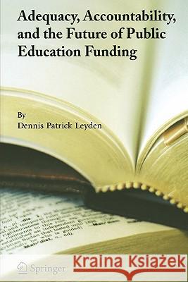 Adequacy, Accountability, and the Future of Public Education Funding Dennis Patrick Leyden 9781441936158