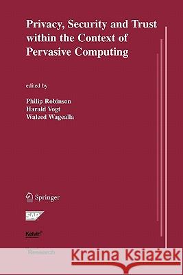Privacy, Security and Trust Within the Context of Pervasive Computing Robinson, Philip 9781441936295 Not Avail