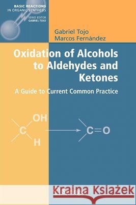 Oxidation of Alcohols to Aldehydes and Ketones: A Guide to Current Common Practice Tojo, Gabriel 9781441936424