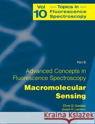 Advanced Concepts in Fluorescence Sensing: Part B: Macromolecular Sensing Geddes, Chris D. 9781441936486