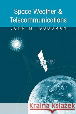 Space Weather & Telecommunications John M. Goodman 9781441936516 Not Avail