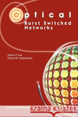 Optical Burst Switched Networks Jason P. Jue Vinod M. Vokkarane 9781441936585 Not Avail