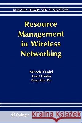 Resource Management in Wireless Networking Mihaela Cardei Ionut Cardei Ding-Zhu Du 9781441936646 Not Avail