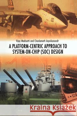 A Platform-Centric Approach to System-On-Chip (SOC) Design Madisetti, Vijay 9781441936691
