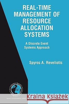 Real-Time Management of Resource Allocation Systems: A Discrete Event Systems Approach Reveliotis, Spyros A. 9781441936738 Not Avail