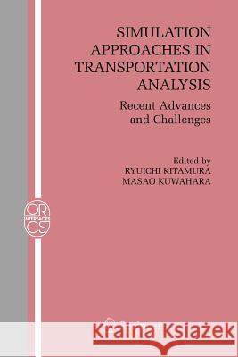 Simulation Approaches in Transportation Analysis: Recent Advances and Challenges Kitamura, Ryuichi 9781441936905