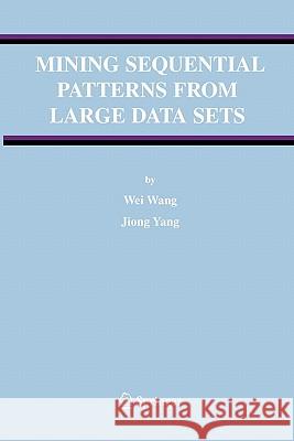 Mining Sequential Patterns from Large Data Sets Wei Wang Jiong Yang 9781441937070