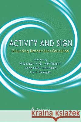 Activity and Sign: Grounding Mathematics Education Hoffmann, Michael H. G. 9781441937117 Not Avail