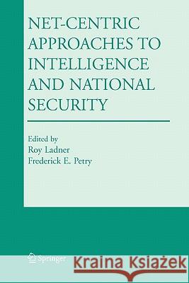 Net-Centric Approaches to Intelligence and National Security Roy Ladner Frederick E. Petry 9781441937162 Not Avail