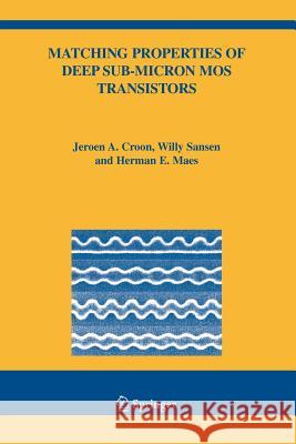 Matching Properties of Deep Sub-Micron Mos Transistors Croon, Jeroen A. 9781441937186 Not Avail