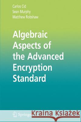 Algebraic Aspects of the Advanced Encryption Standard Carlos Cid Sean Murphy Matthew Robshaw 9781441937292 Springer