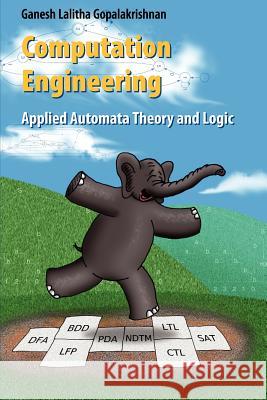 Computation Engineering: Applied Automata Theory and Logic Gopalakrishnan, Ganesh 9781441937414 Not Avail
