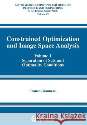Constrained Optimization and Image Space Analysis: Volume 1: Separation of Sets and Optimality Conditions Giannessi, Franco 9781441937599