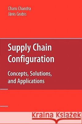 Supply Chain Configuration: Concepts, Solutions, and Applications Chandra, Charu 9781441937780