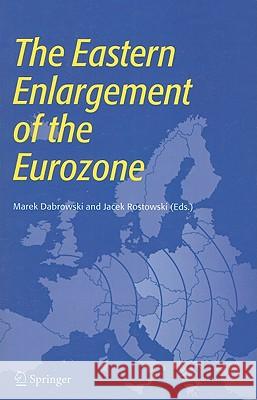 The Eastern Enlargement of the Eurozone Marek Dabrowski Jacek Rostowski 9781441938343