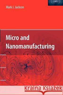 Micro and Nanomanufacturing Mark J. Jackson 9781441938459 Not Avail