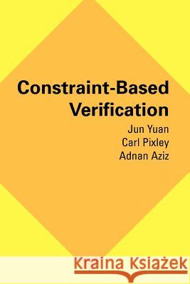 Constraint-Based Verification Jun Yuan Carl Pixley Adnan Aziz 9781441938527 Not Avail