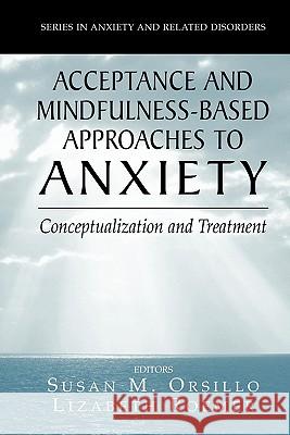 Acceptance- And Mindfulness-Based Approaches to Anxiety: Conceptualization and Treatment Orsillo, Susan M. 9781441938558 Springer