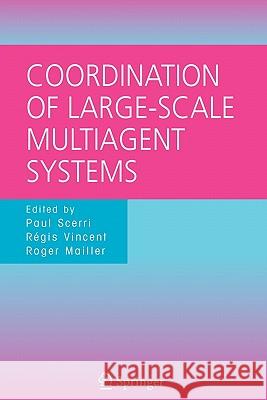 Coordination of Large-Scale Multiagent Systems Paul Scerri Regis Vincent Roger T. Mailler 9781441938725