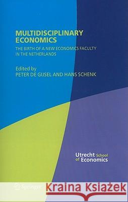 Multidisciplinary Economics: The Birth of a New Economics Faculty in the Netherlands De Gijsel, Peter 9781441938787