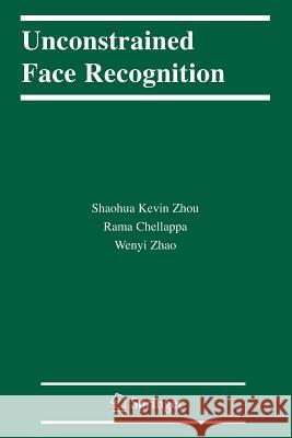 Unconstrained Face Recognition Shaohua Kevin Zhou Rama Chellappa Wenyi Zhao 9781441938909