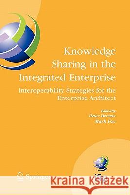 Knowledge Sharing in the Integrated Enterprise: Interoperability Strategies for the Enterprise Architect Bernus, Peter 9781441938930 Springer