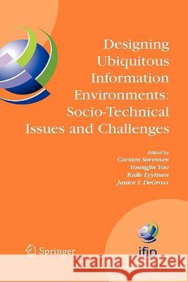 Designing Ubiquitous Information Environments: Socio-Technical Issues and Challenges: Ifip Tc8 Wg 8.2 International Working Conference, August 1-3, 20 Sørensen, Carsten 9781441939005 Springer