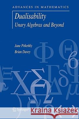 Dualisability: Unary Algebras and Beyond Pitkethly, Jane G. 9781441939012 Not Avail