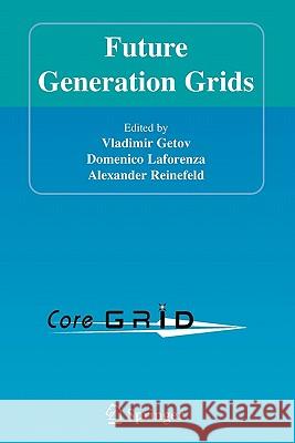 Future Generation Grids Vladimir Getov Domenico Laforenza Alexander Reinefeld 9781441939135 Springer