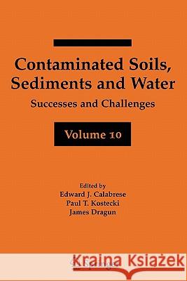 Contaminated Soils, Sediments and Water Volume 10: Successes and Challenges Calabrese, Edward J. 9781441939371