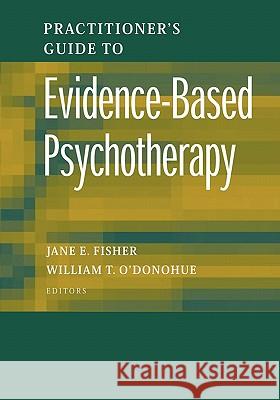 Practitioner's Guide to Evidence-Based Psychotherapy Jane E. Fisher William T. O'Donohue 9781441939388 Springer