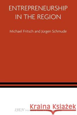 Entrepreneurship in the Region Michael Fritsch Jurgen Schmude J. Rgen Schmude 9781441939395 Not Avail