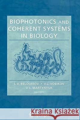 Biophotonics and Coherent Systems in Biology L. V. Beloussov V. L. Voeikov V. S. Martynyuk 9781441939401 Springer