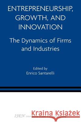 Entrepreneurship, Growth, and Innovation: The Dynamics of Firms and Industries Santarelli, Enrico 9781441939586 Springer