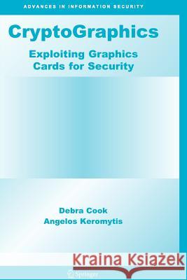 Cryptographics: Exploiting Graphics Cards for Security Cook, Debra 9781441939647 Springer