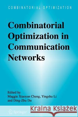 Combinatorial Optimization in Communication Networks Maggie Xiaoyan Cheng Yingshu Li Ding-Zhu Du 9781441939685 Not Avail