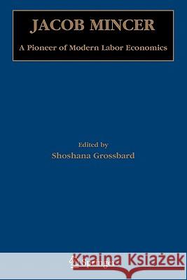 Jacob Mincer: A Pioneer of Modern Labor Economics Grossbard, Shoshana 9781441939753 Not Avail