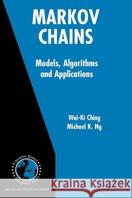 Markov Chains: Models, Algorithms and Applications Wai-KI Ching Michael K. Ng 9781441939869 Not Avail