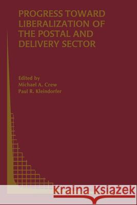 Progress Toward Liberalization of the Postal and Delivery Sector Crew, Michael A. 9781441939982