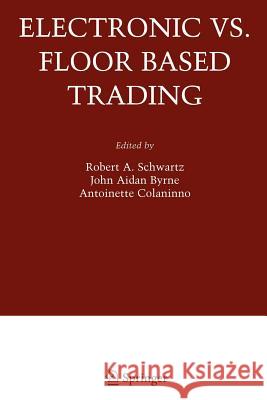 Electronic vs. Floor Based Trading Robert A. Schwartz John Aidan Byrne Antoinette Colaninno 9781441940094 Not Avail