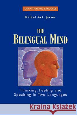 The Bilingual Mind: Thinking, Feeling and Speaking in Two Languages Javier, Rafael Art 9781441940414 Springer