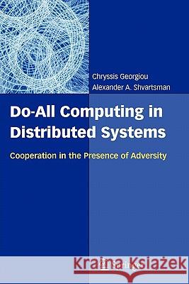 Do-All Computing in Distributed Systems: Cooperation in the Presence of Adversity Georgiou, Chryssis 9781441940438 Springer